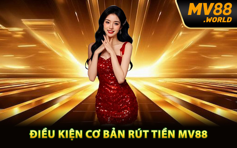 Điều kiện cơ bản rút tiền MV88 thuận lợi