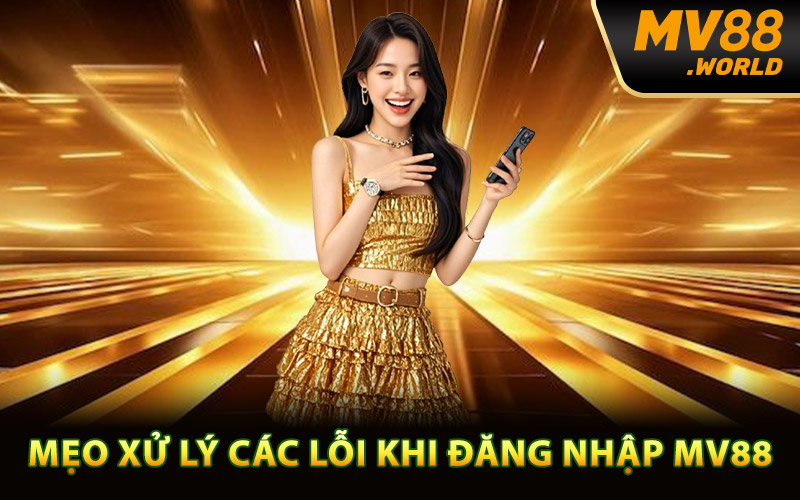 Mẹo xử lý các lỗi khi đăng nhập MV88