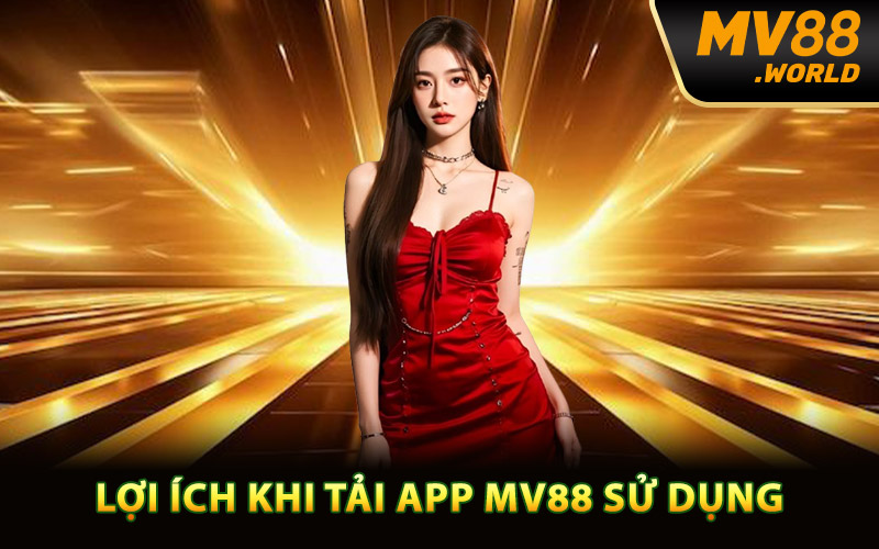 Những lợi ích khi tải app MV88 sử dụng