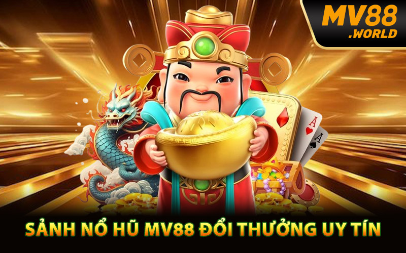 Sảnh nổ hũ MV88 đổi thưởng uy tín